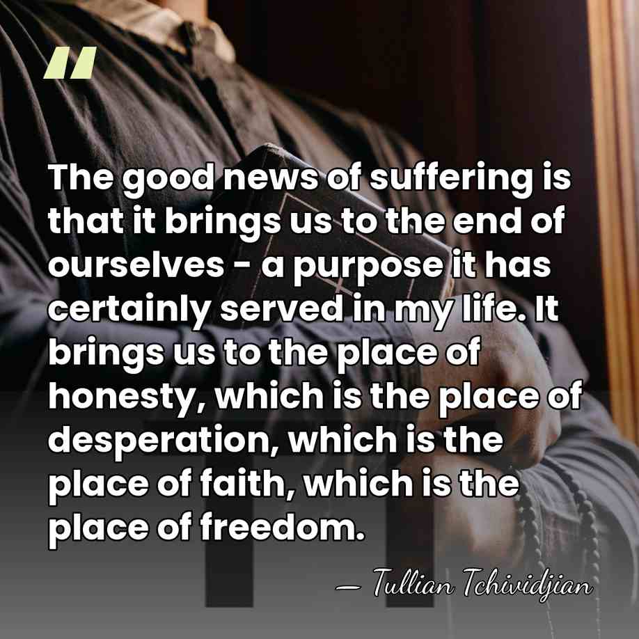 The good news of suffering is that it brings us to the&hellip; - Tullian Tchividjian