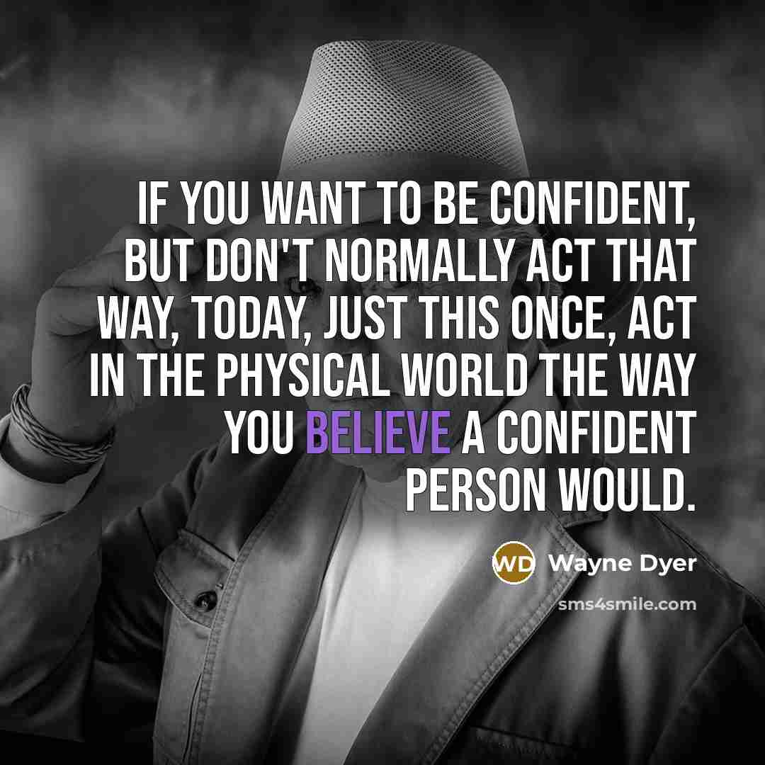 “If you want to be confident, but don't normally act…” quote by Wayne Dyer