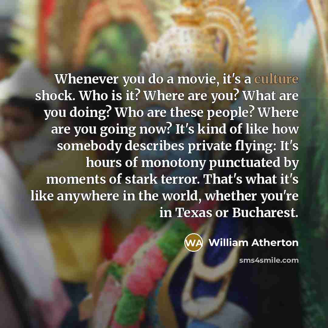 “Whenever you do a movie, it's a culture shock. Who…” quote by William Atherton