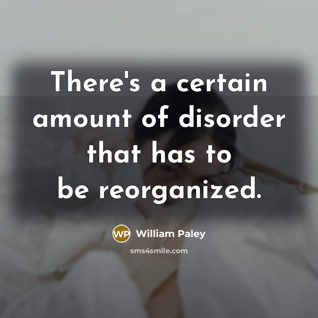 “There's a certain amount of disorder that has to be…” quote by William Paley