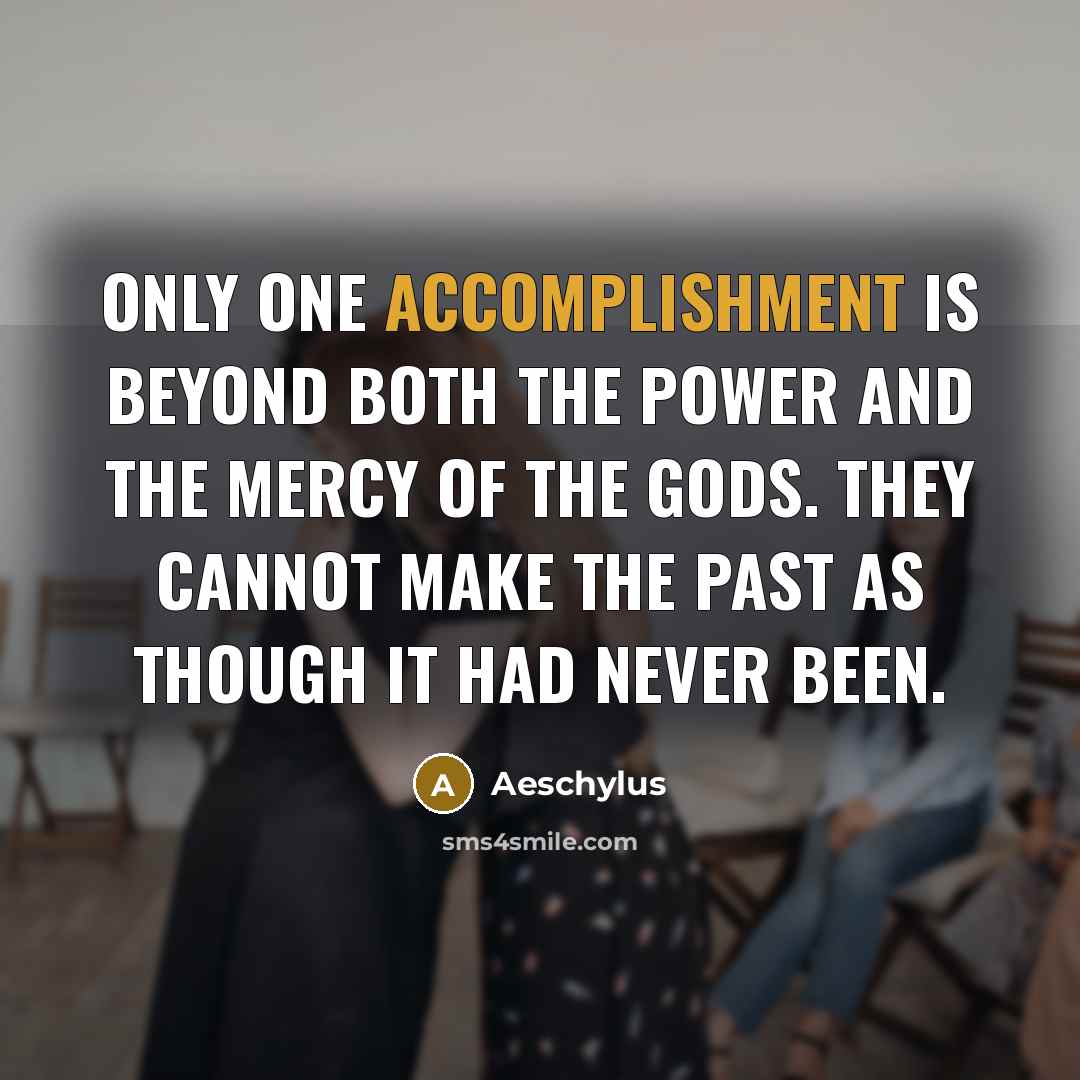 “Only one accomplishment is beyond both the power and the…” quote by Aeschylus