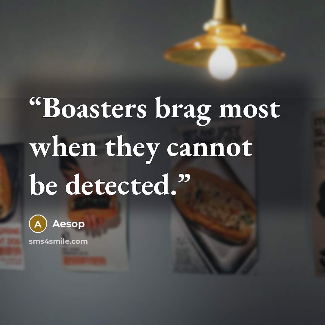 “Boasters brag most when they cannot be detected.” quote by Aesop
