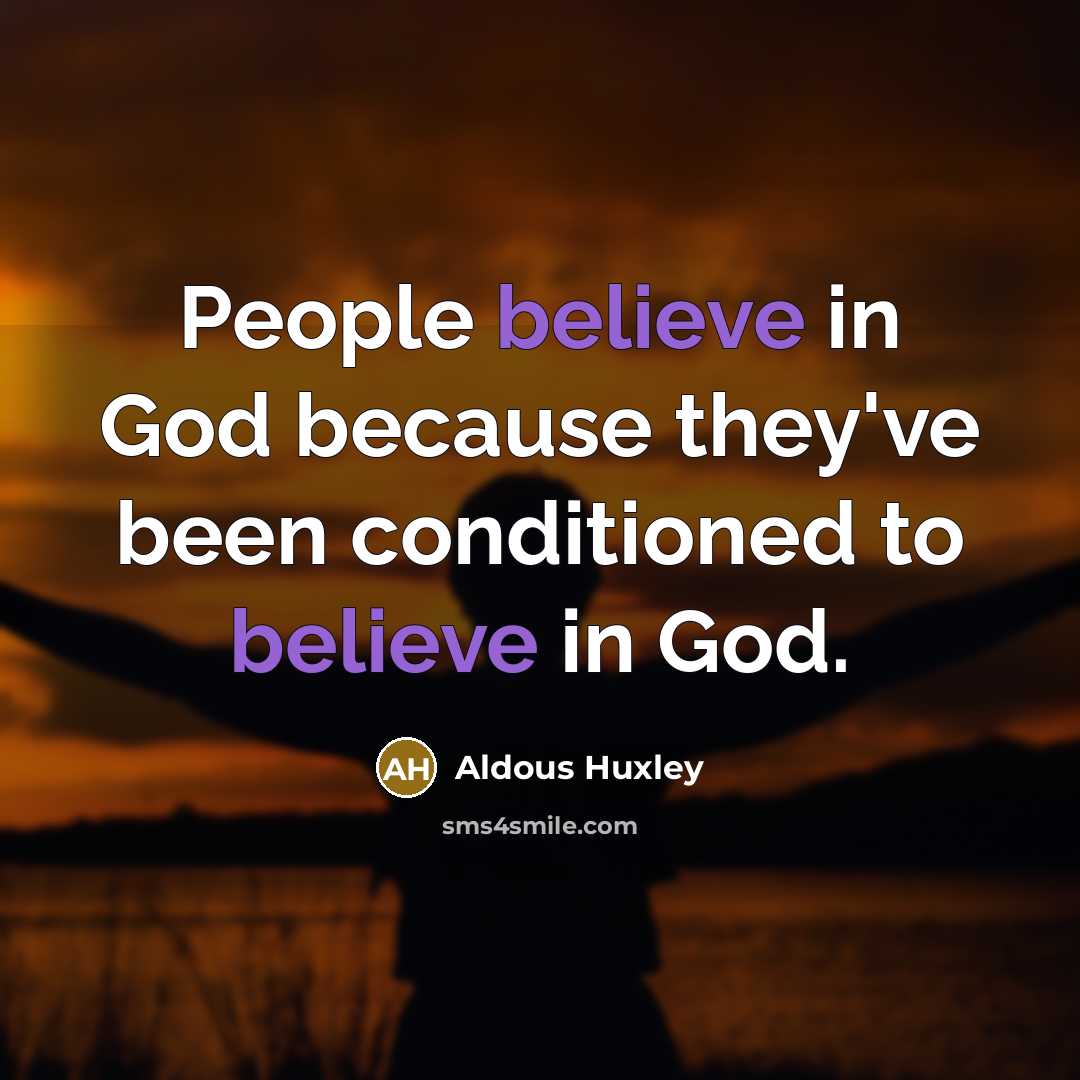 “People believe in God because they've been conditioned to believe…” quote by Aldous Huxley