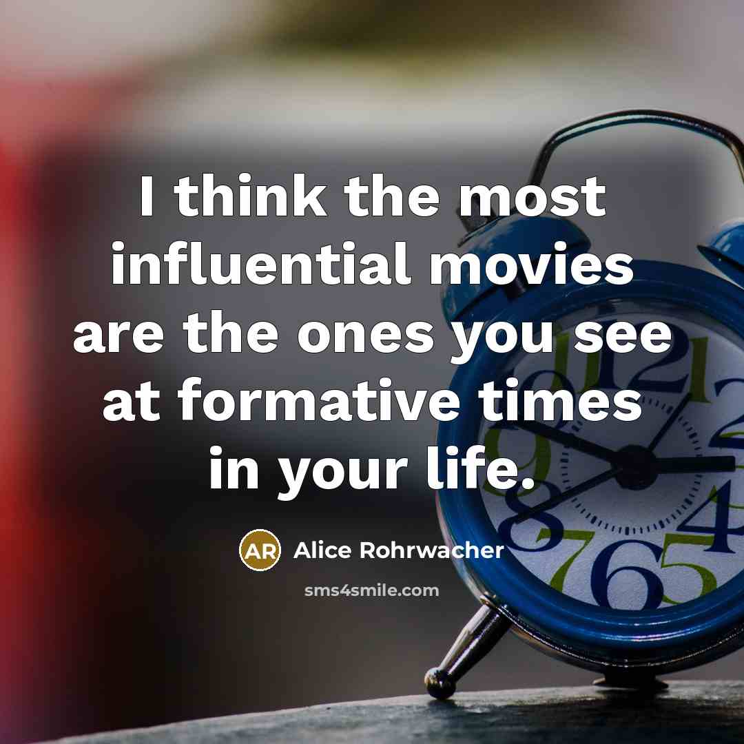 “I think the most influential movies are the ones you…” quote by Alice Rohrwacher