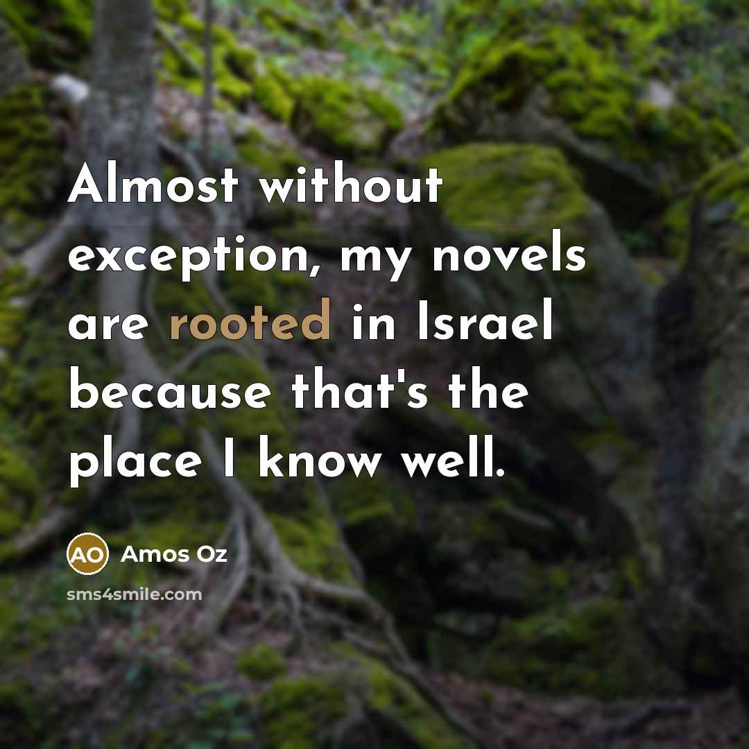 “Almost without exception, my novels are rooted in Israel because…” quote by Amos Oz