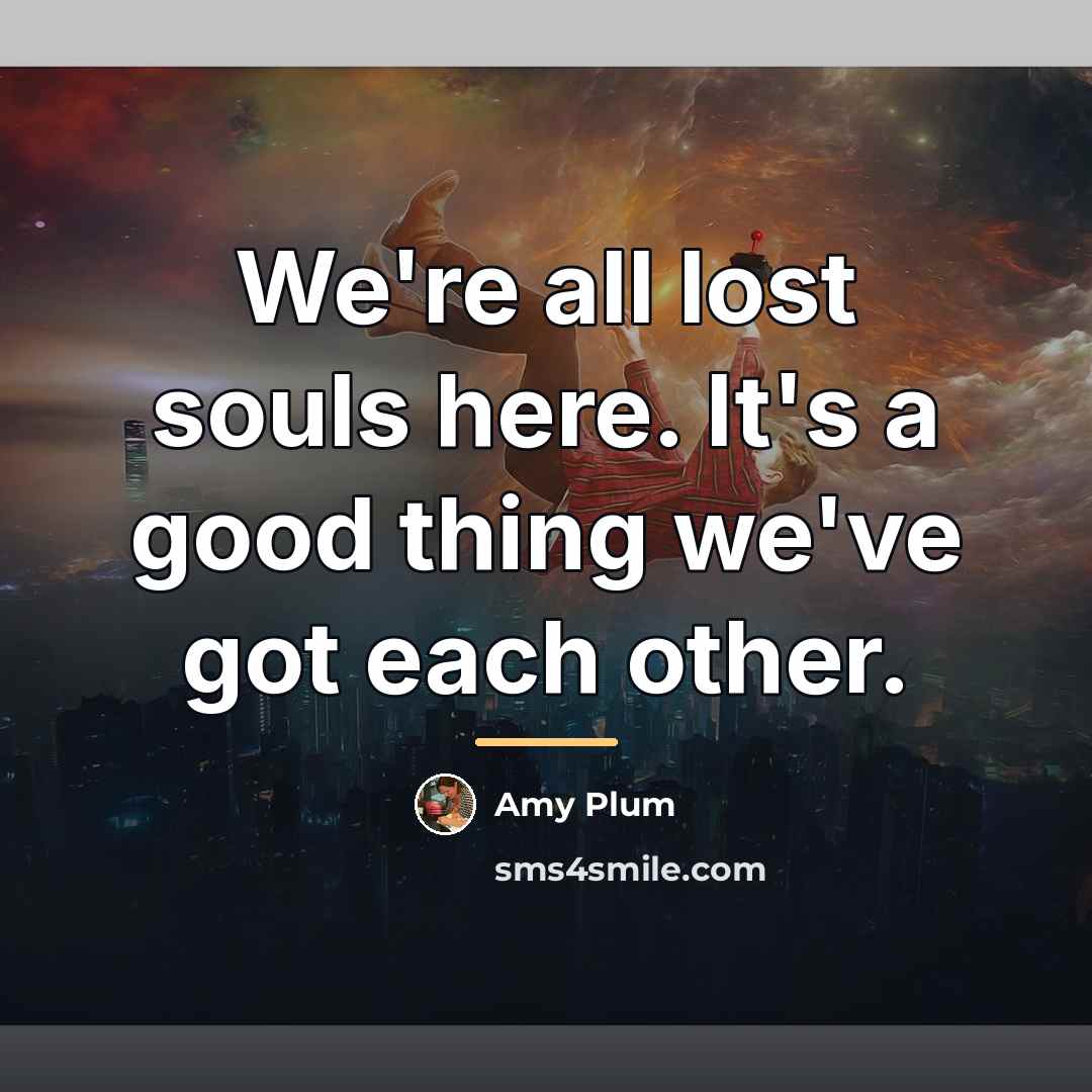 “We're all lost souls here. It's a good thing we've…” quote by Amy Plum