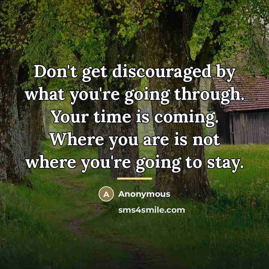 “Don't get discouraged by what you're going through. Your time…” quote by Anonymous