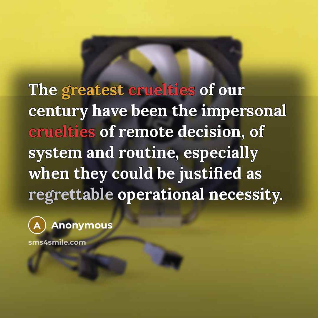 “The greatest cruelties of our century have been the impersonal…” quote by Anonymous