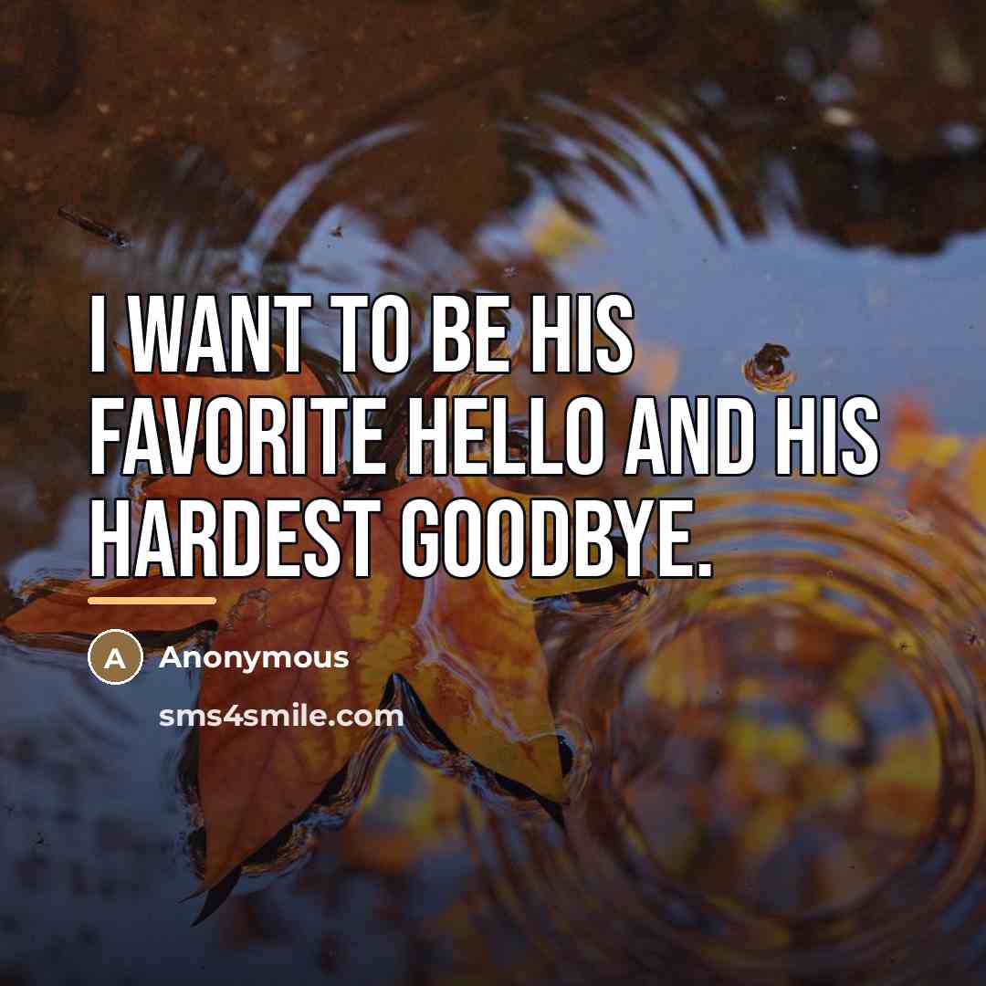“I want to be his favorite Hello and his hardest…” quote by Anonymous