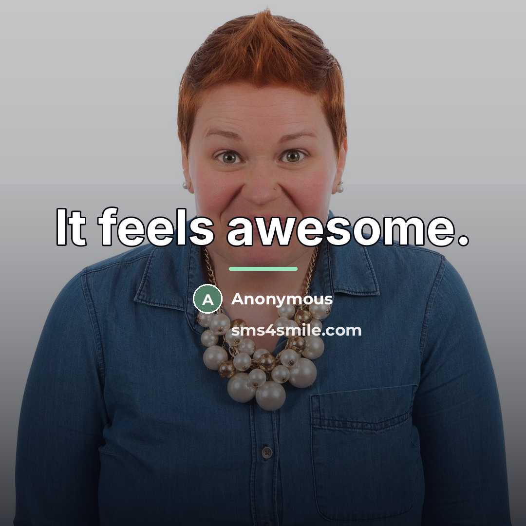 “It feels awesome.…” quote by Anonymous