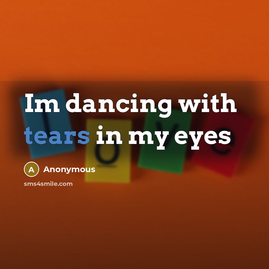 “Im dancing with tears in my eyes…” quote by Anonymous