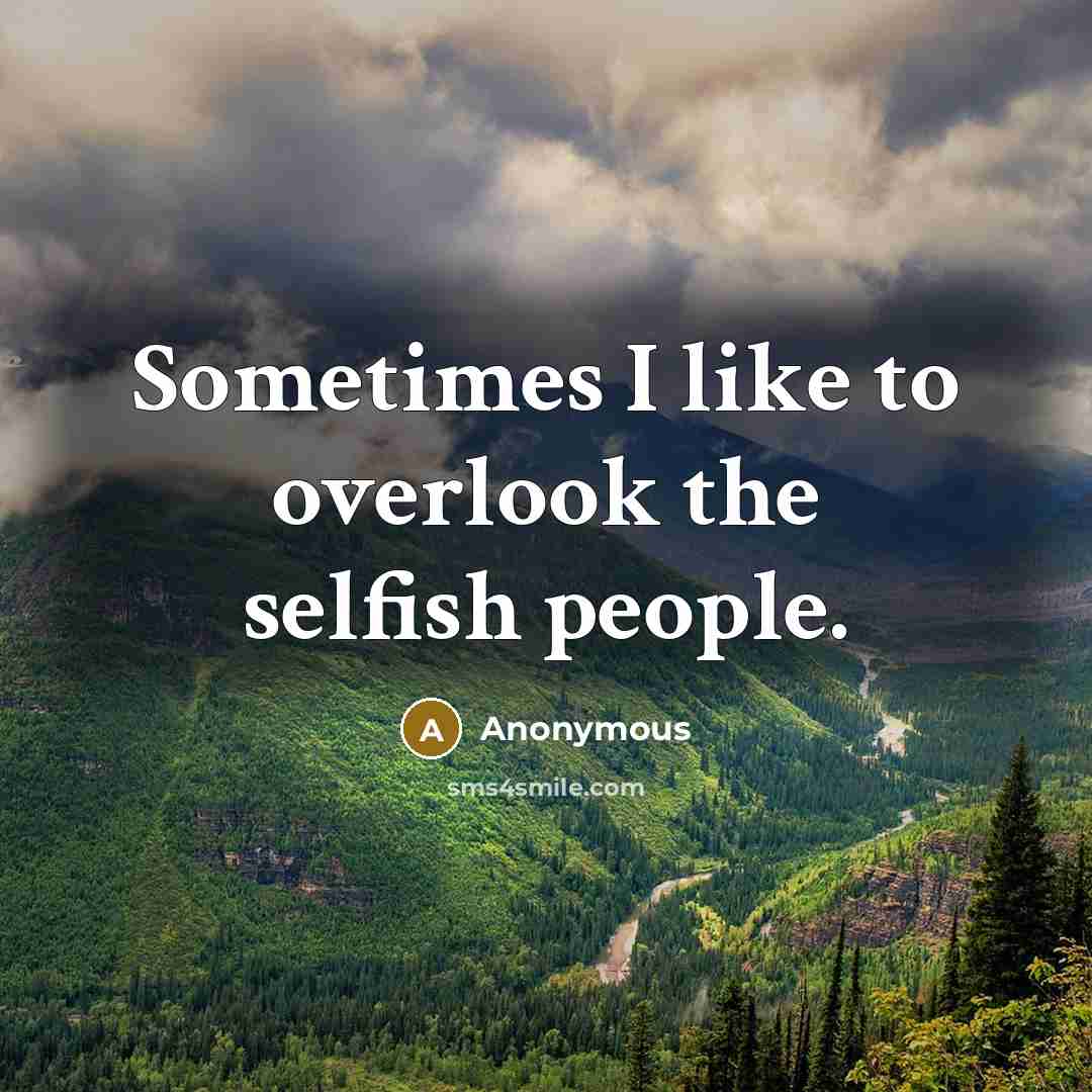 “Sometimes I like to overlook the selfish people.…” quote by Anonymous