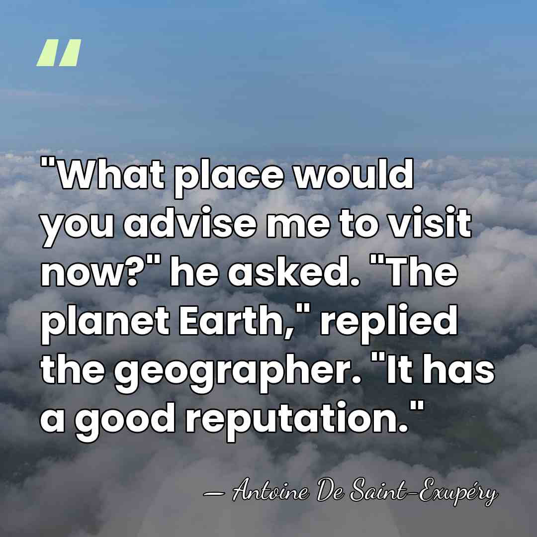 "What place would you advise me to visit now?" he asked. "The&hellip; - Antoine de Saint-Exupery