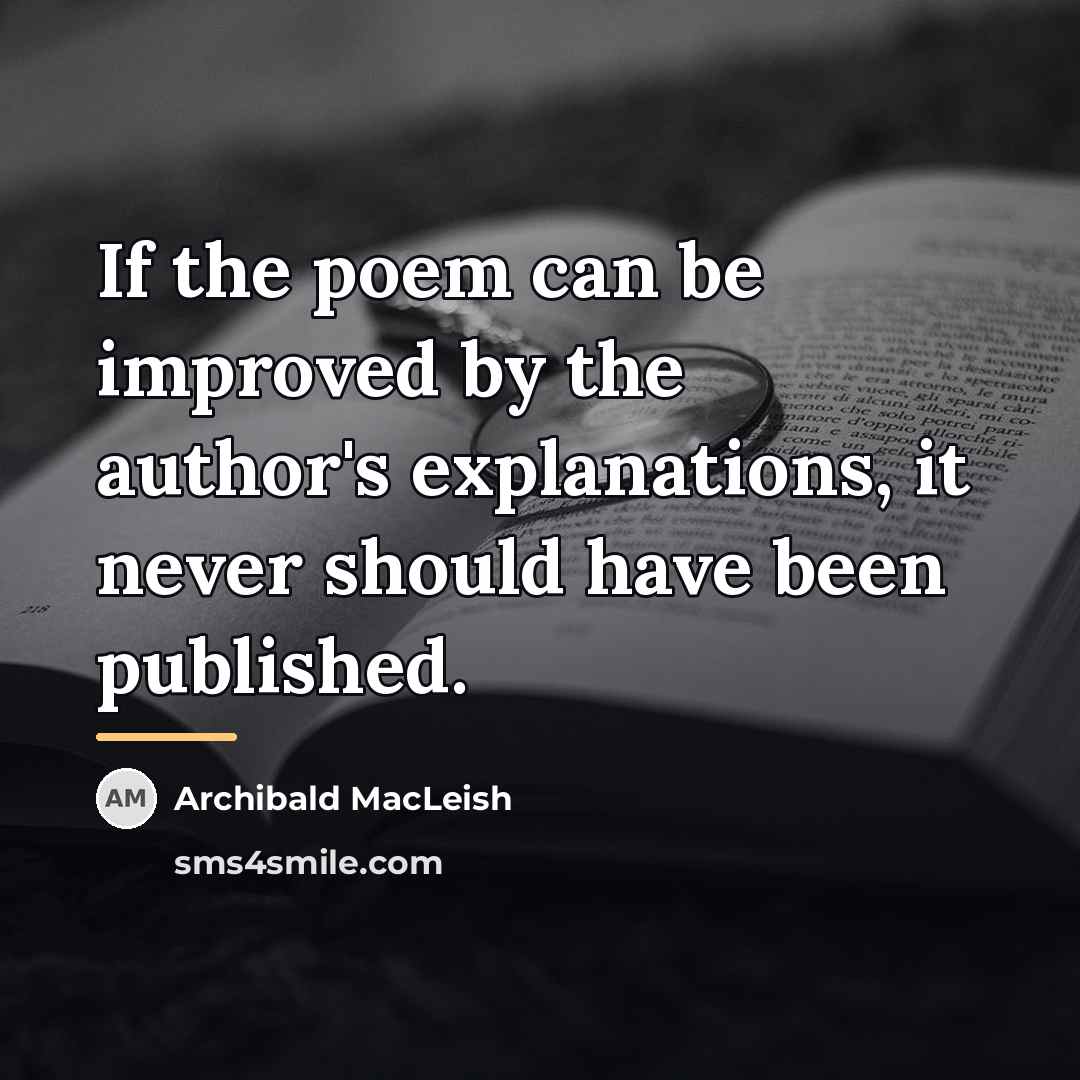 “If the poem can be improved by the author's explanations,…” quote by Archibald MacLeish