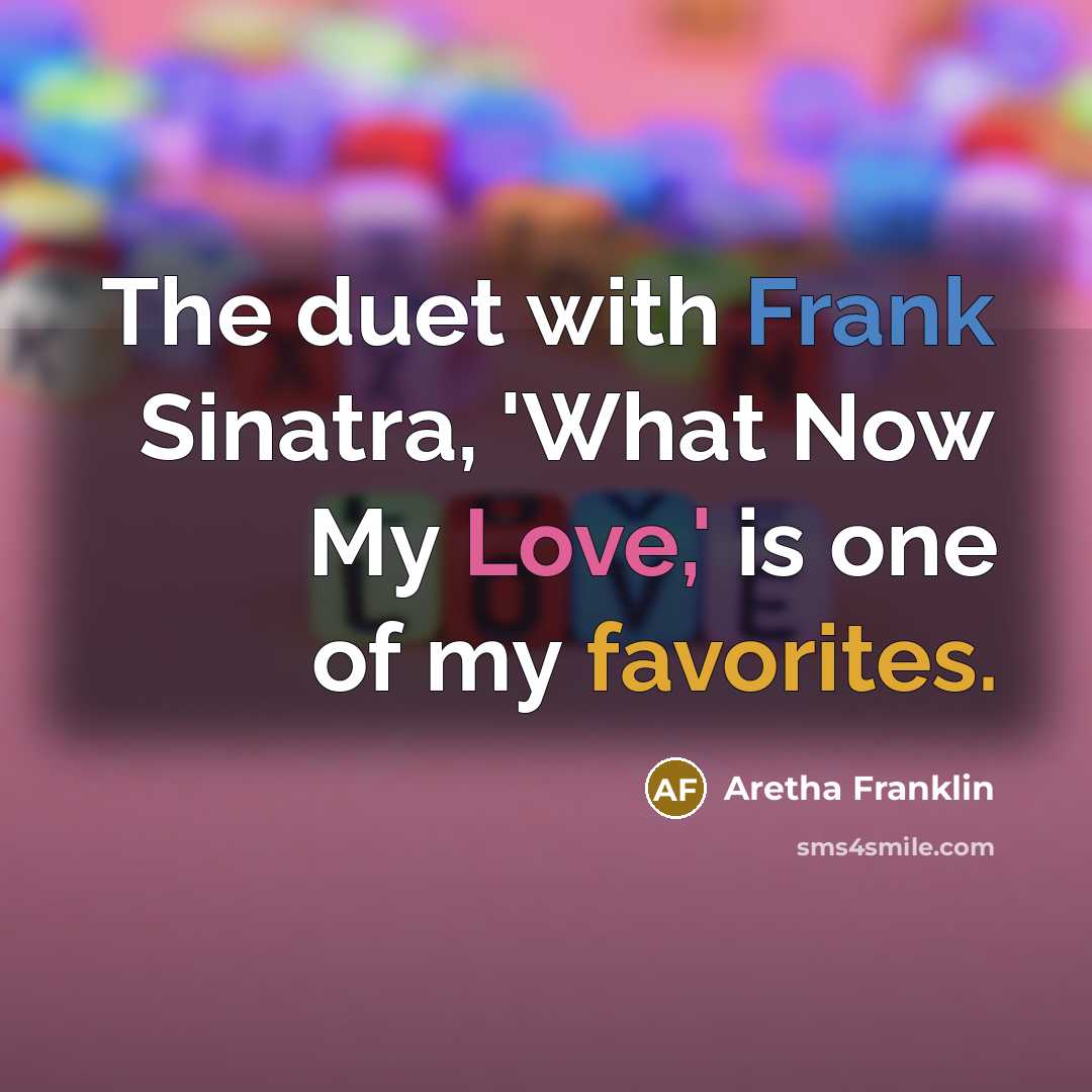 “The duet with Frank Sinatra, 'What Now My Love,' is one of my favorites.” quote by Aretha Franklin