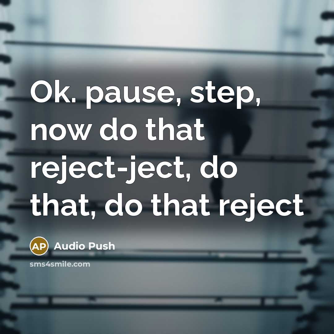 “Ok. pause, step, now do that reject-ject, do that, do that reject” quote by Audio Push