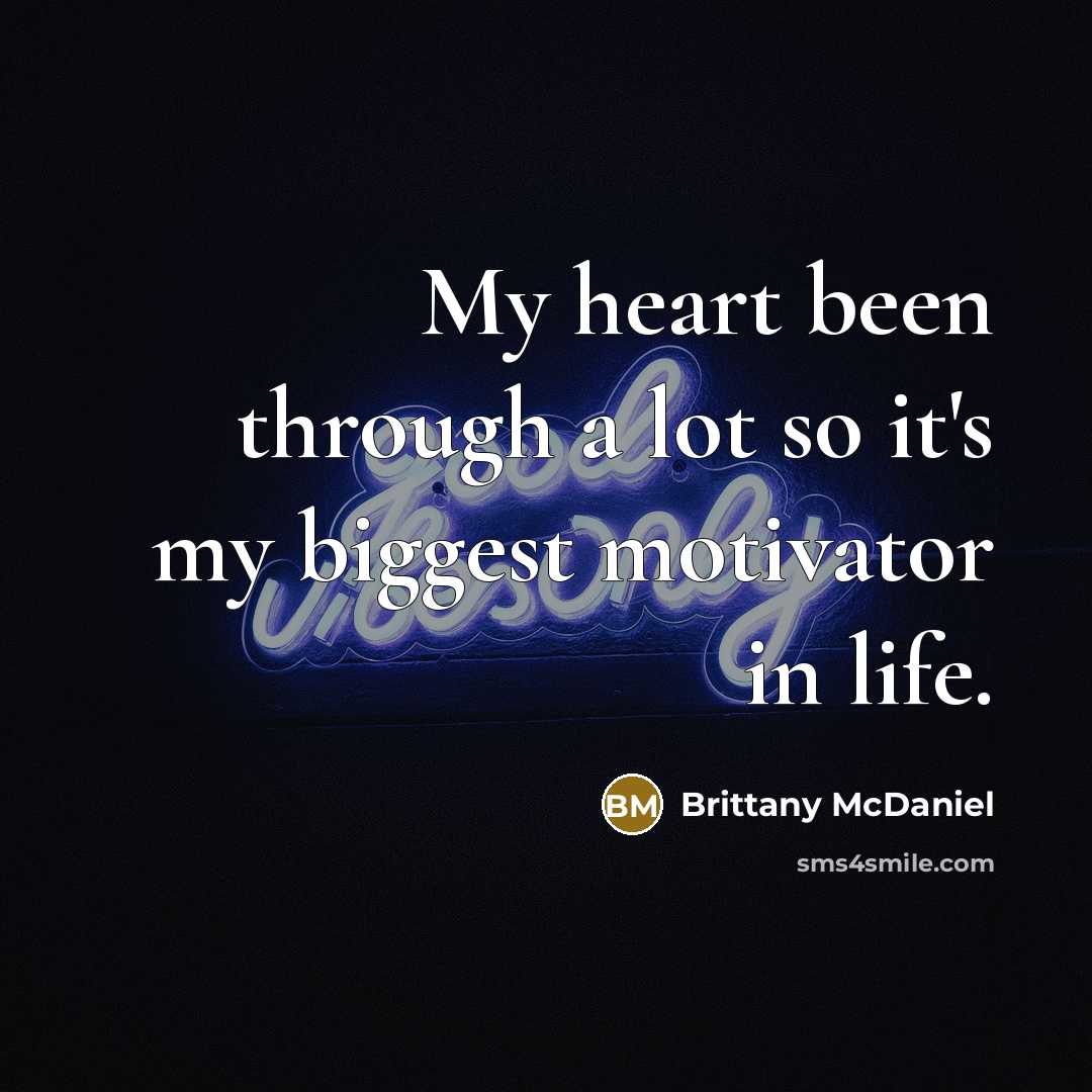 “My heart been through a lot so it's my biggest motivator in life.” quote by Brittany McDaniel