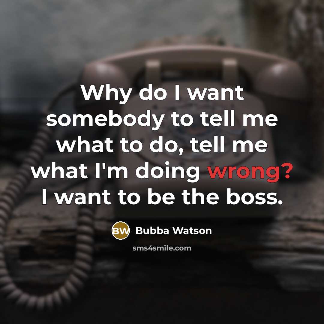 “Why do I want somebody to tell me what to…” quote by Bubba Watson