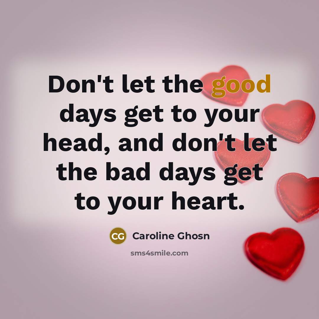 “Don't let the good days get to your head, and…” quote by Caroline Ghosn