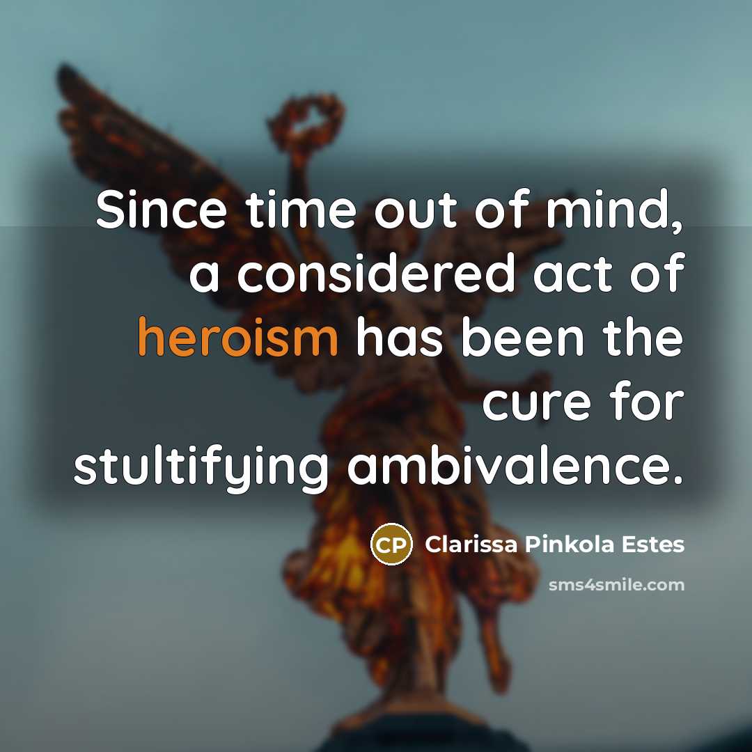 “Since time out of mind, a considered act of heroism…” quote by Clarissa Pinkola Estes