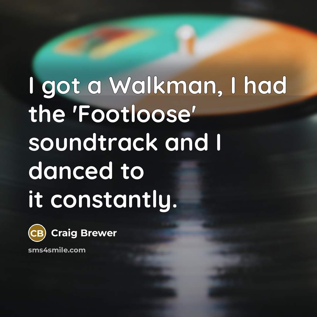 “I got a Walkman, I had the 'Footloose' soundtrack and…” quote by Craig Brewer