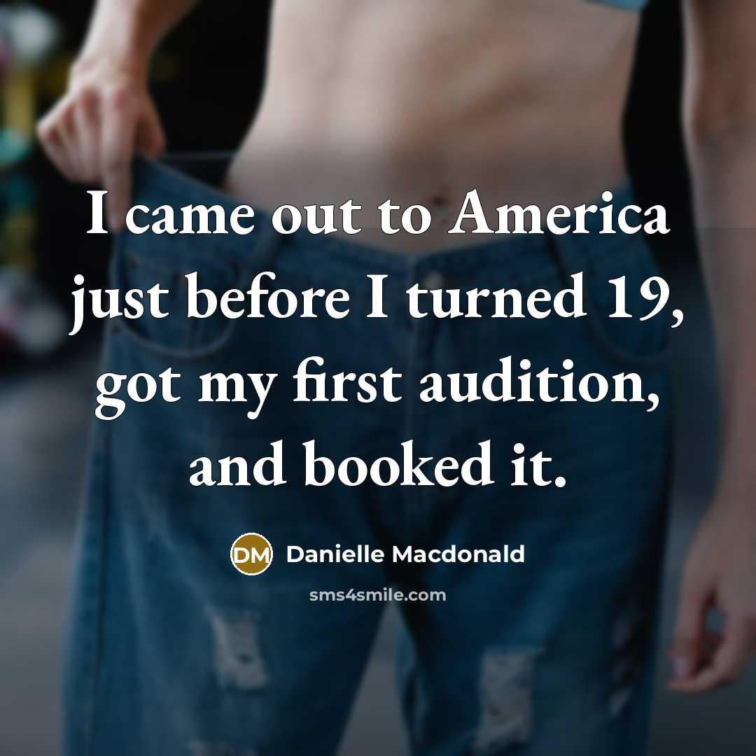 “I came out to America just before I turned 19,…” quote by Danielle Macdonald