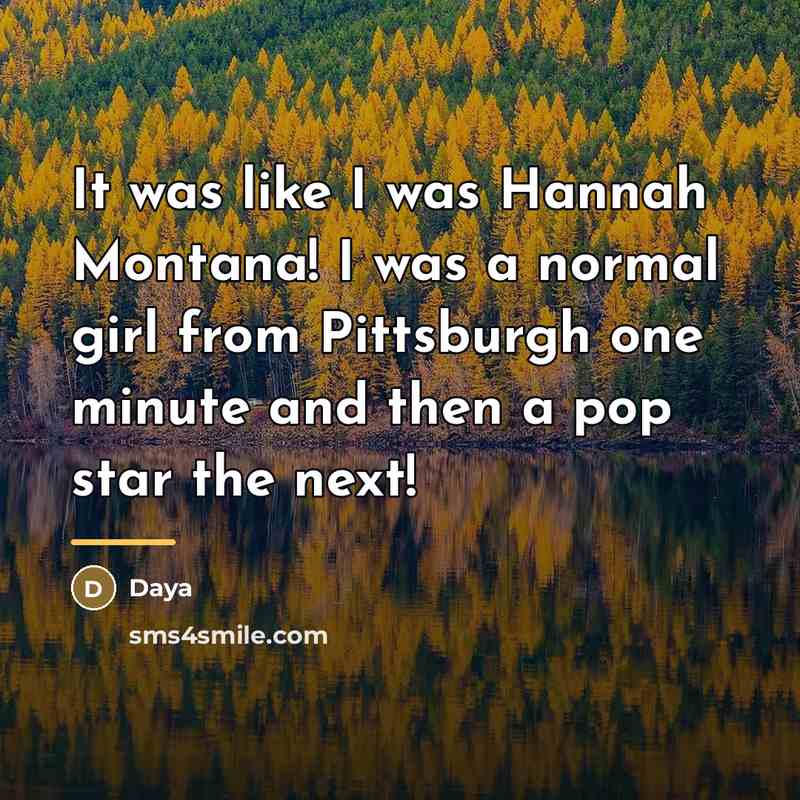 “It was like I was Hannah Montana! I was a…” quote by Daya