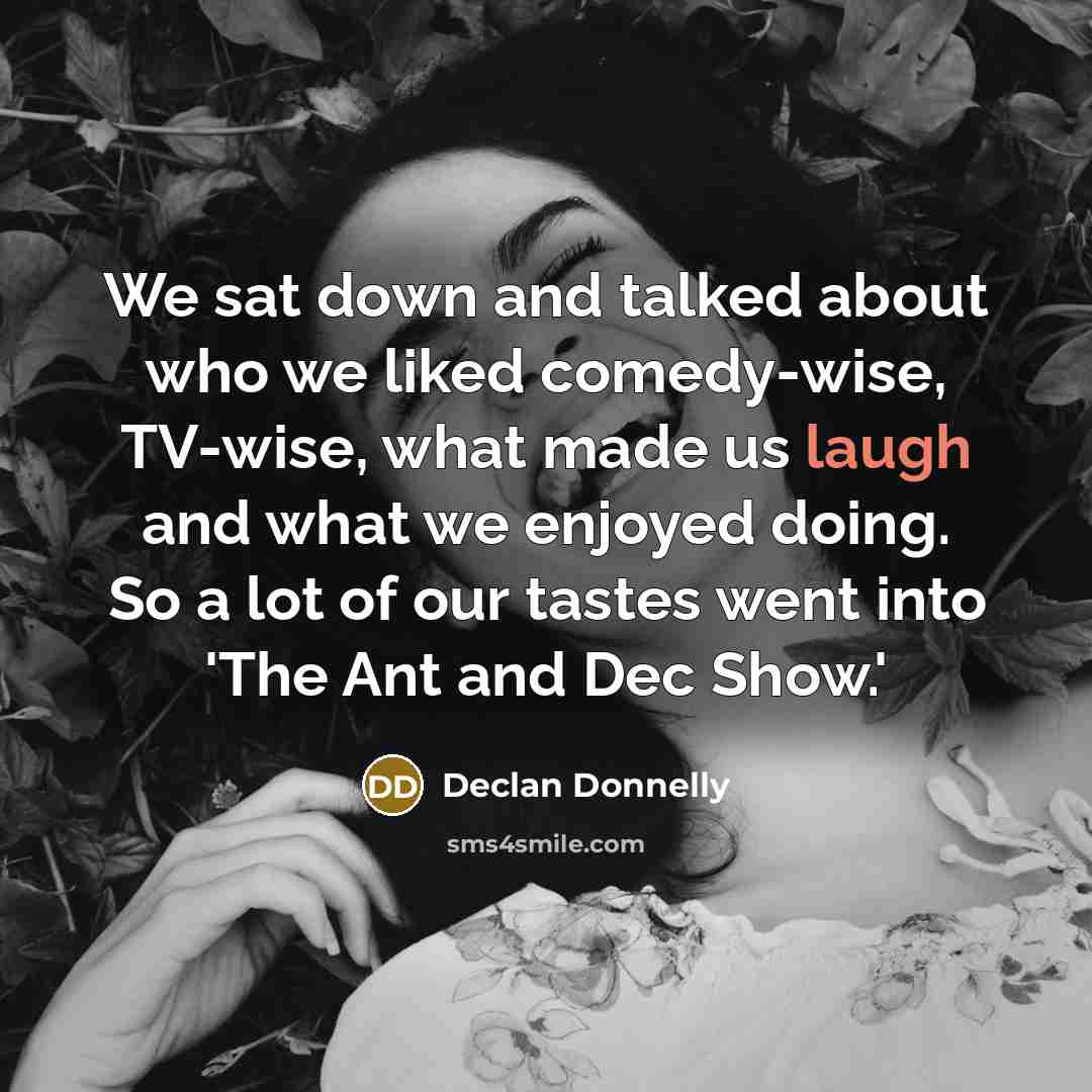 “We sat down and talked about who we liked comedy-wise,…” quote by Declan Donnelly