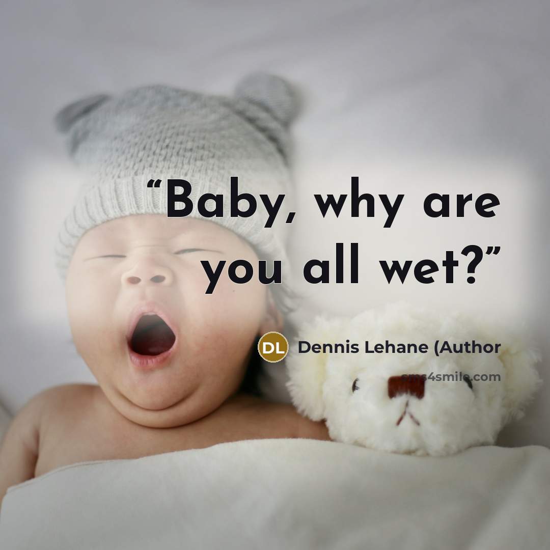 “Baby, why are you all wet?” quote by Dennis Lehane (Author