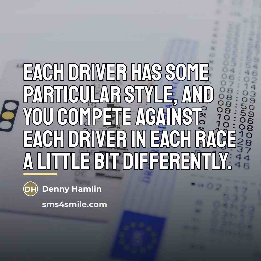 “Each driver has some particular style, and you compete against…” quote by Denny Hamlin