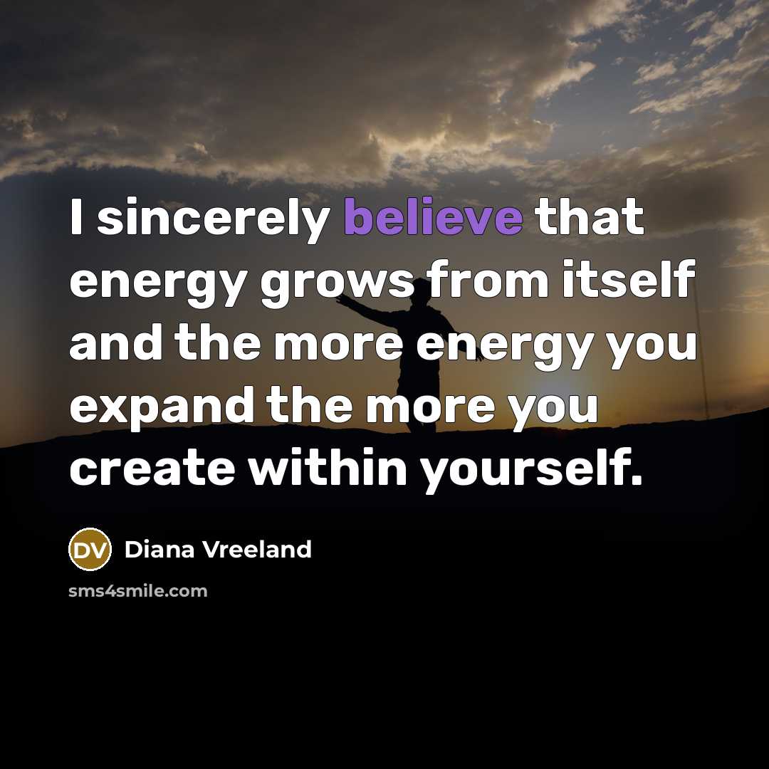 “I sincerely believe that energy grows from itself and the…” quote by Diana Vreeland