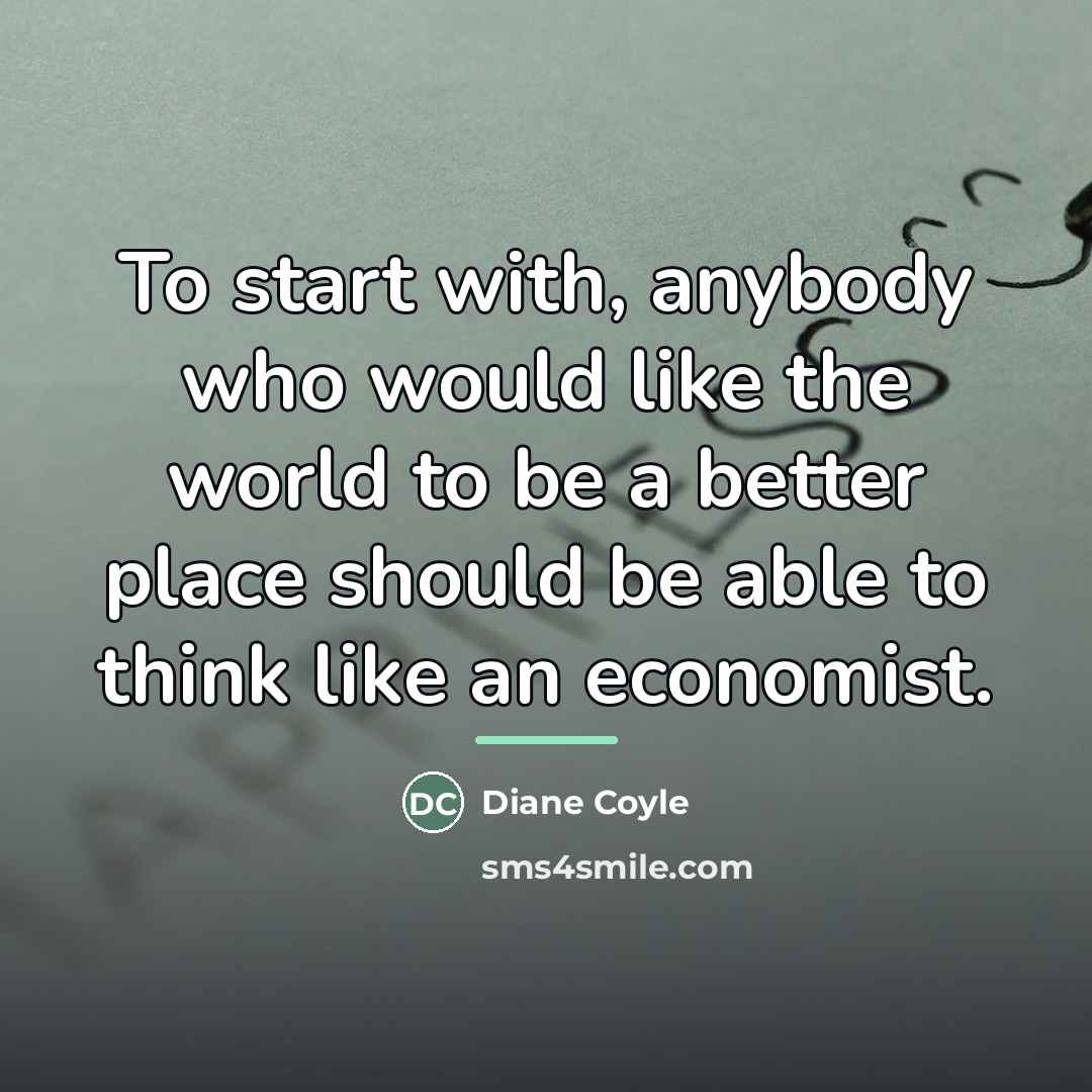 “To start with, anybody who would like the world to…” quote by Diane Coyle