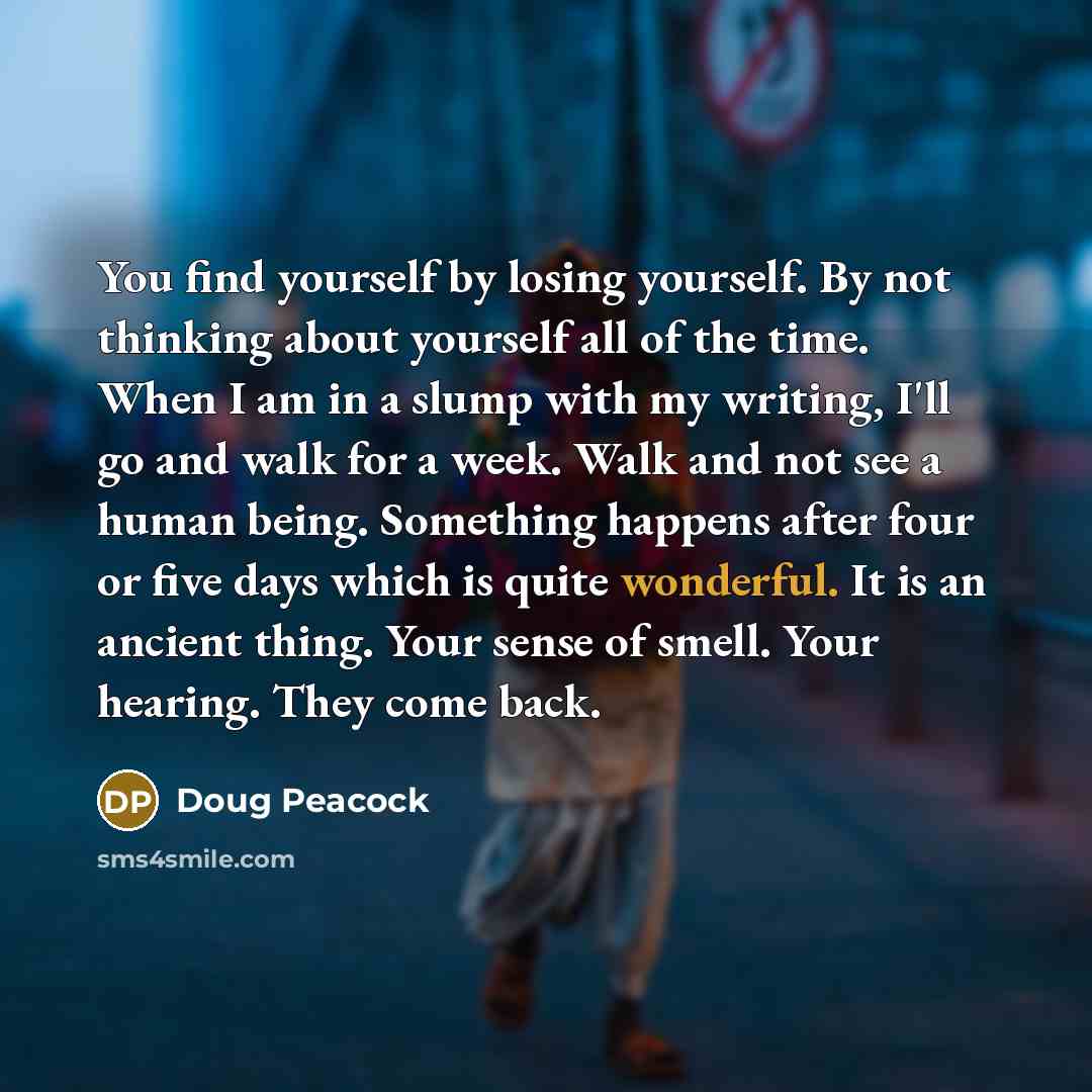“You find yourself by losing yourself. By not thinking about…” quote by Doug Peacock