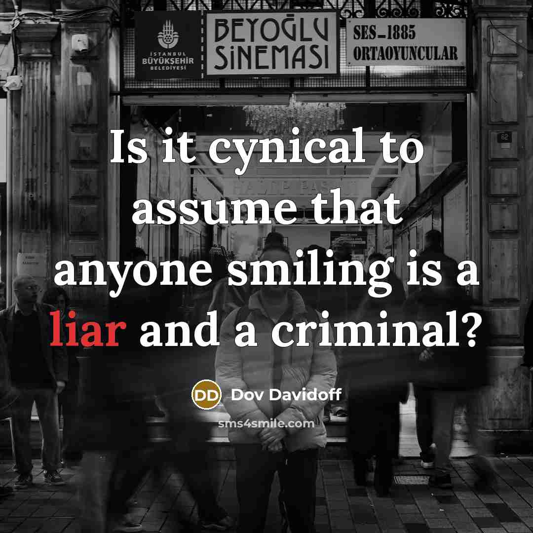 “Is it cynical to assume that anyone smiling is a…” quote by Dov Davidoff