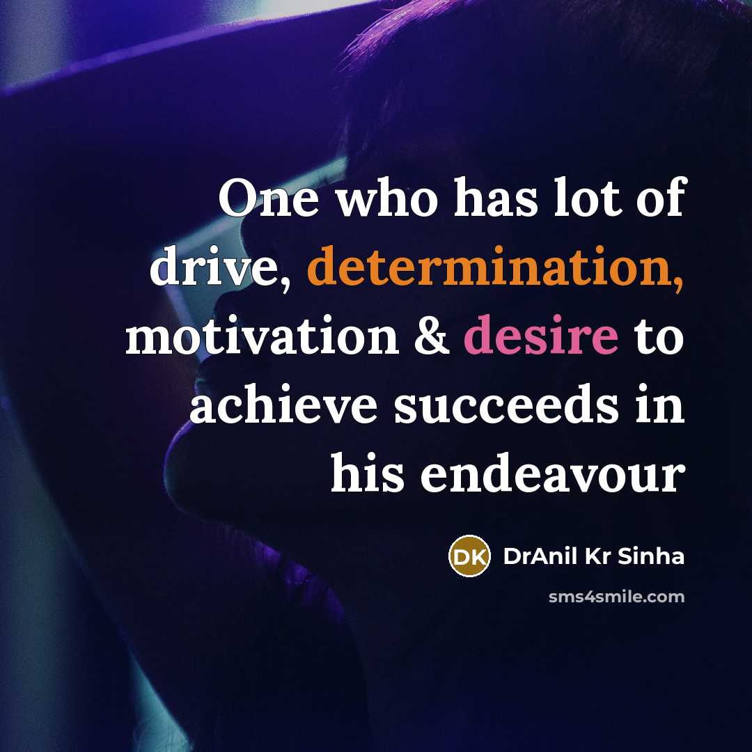 “One who has lot of drive, determination, motivation & desire…” quote by DrAnil Kr Sinha