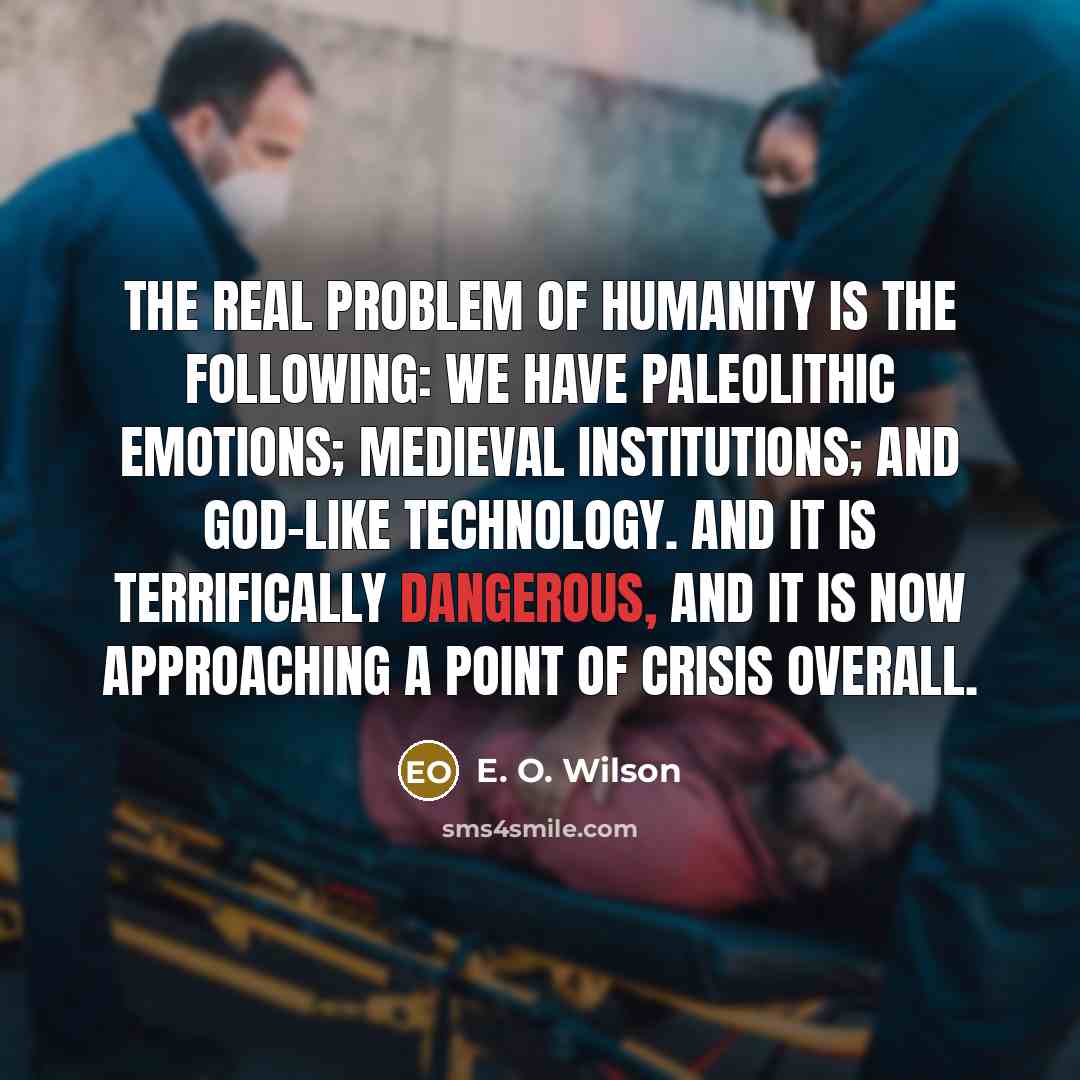 “The real problem of humanity is the following: we have…” quote by E. O. Wilson