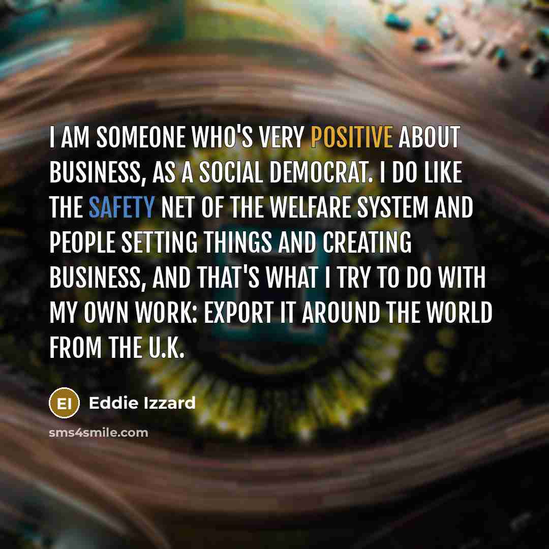 “I am someone who's very positive about business, as a…” quote by Eddie Izzard