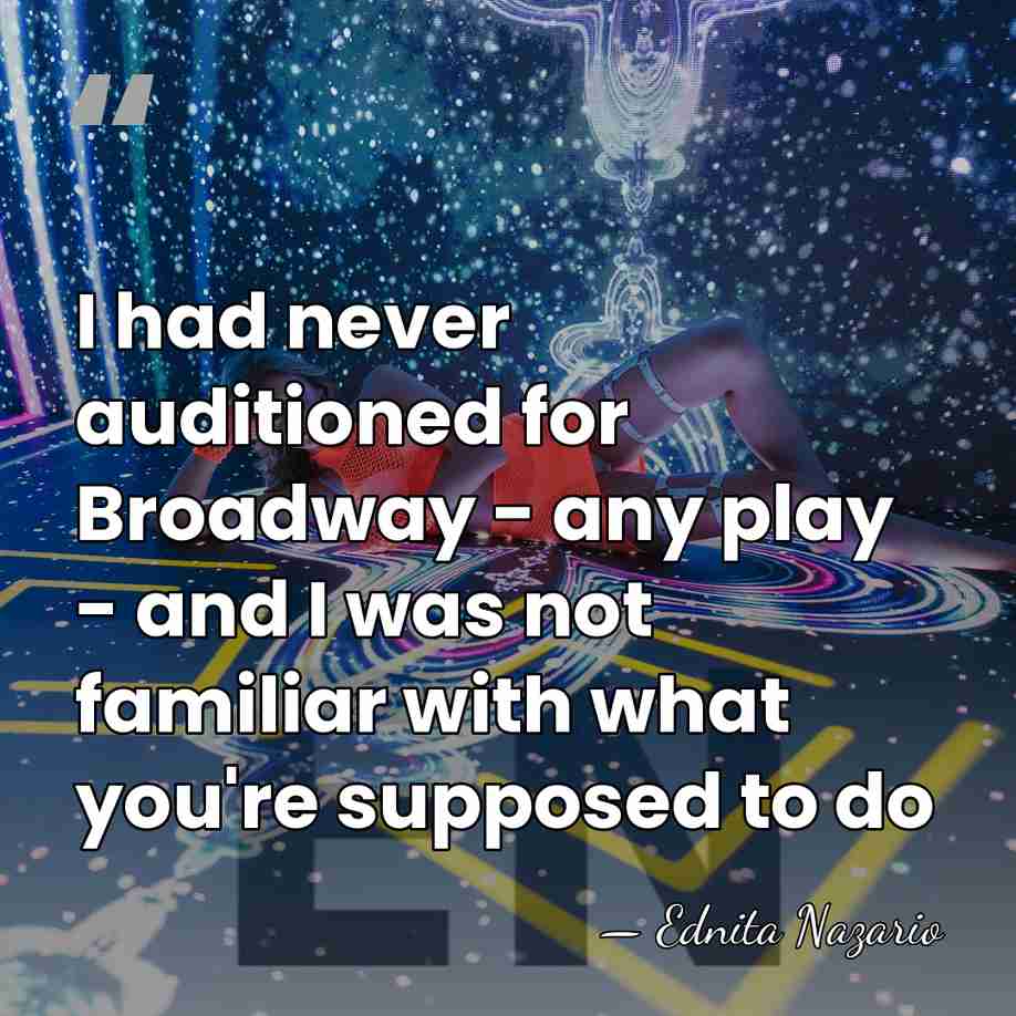 I had never auditioned for Broadway - any play - and I&hellip; - Ednita Nazario
