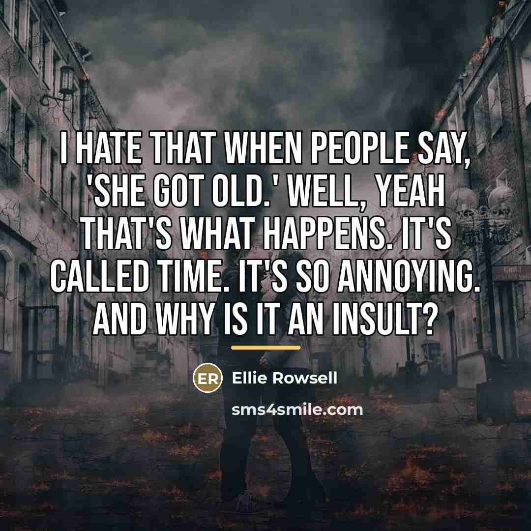 “I hate that when people say, 'She got old.' Well,…” quote by Ellie Rowsell