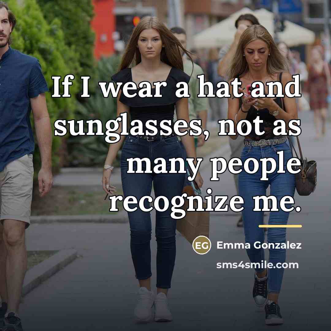 “If I wear a hat and sunglasses, not as many…” quote by Emma Gonzalez