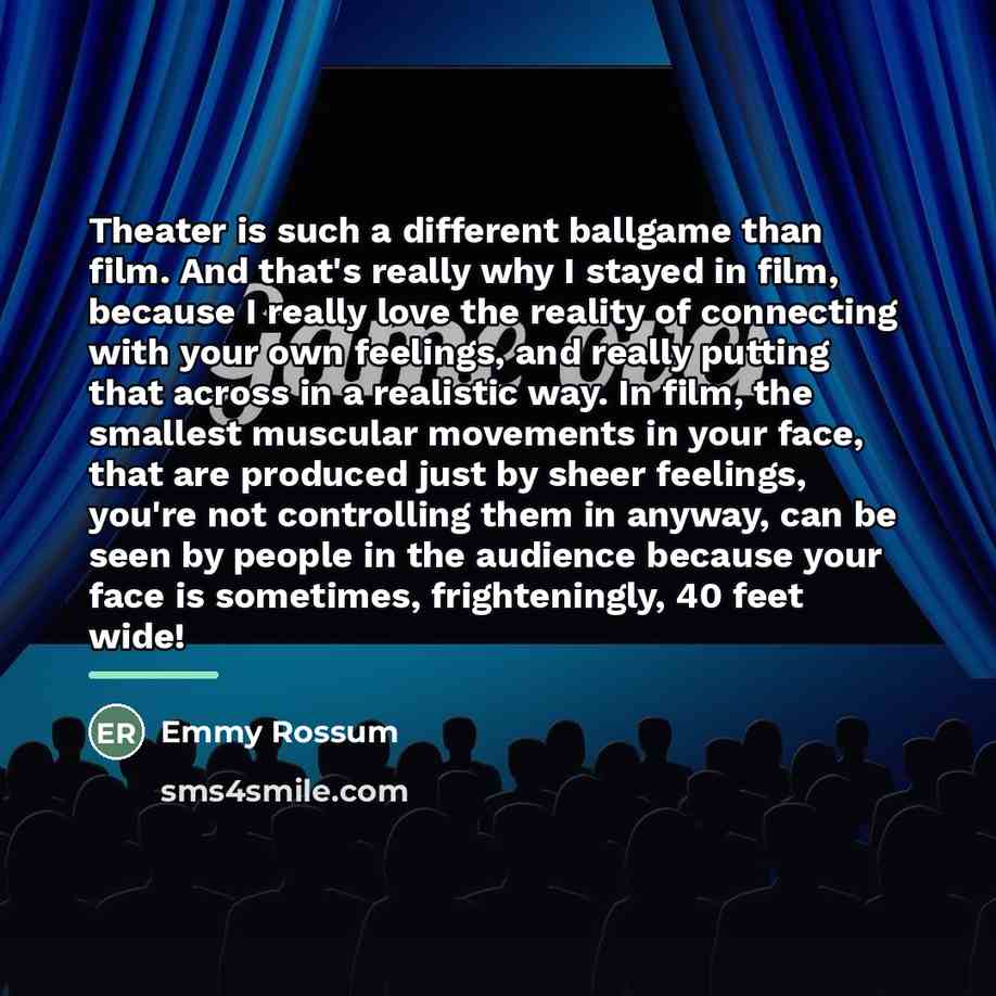 “Theater is such a different ballgame than film. And that's…” quote by Emmy Rossum
