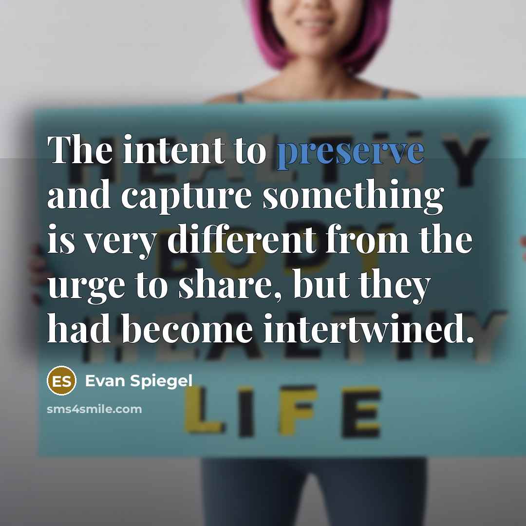 “The intent to preserve and capture something is very different…” quote by Evan Spiegel