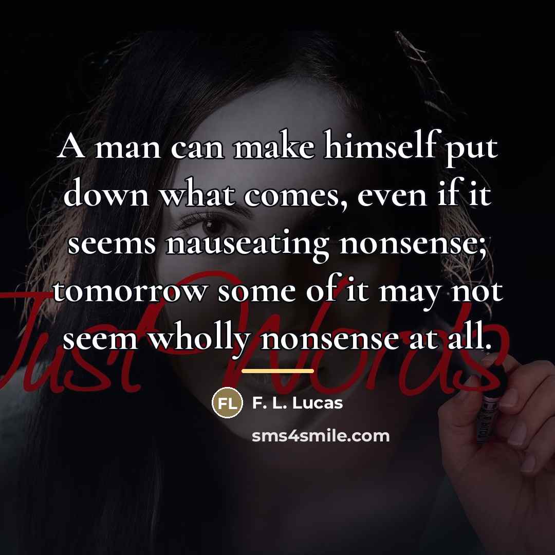 “A man can make himself put down what comes, even…” quote by F. L. Lucas