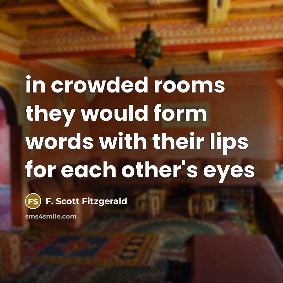 “in crowded rooms they would form words with their lips…” quote by F. Scott Fitzgerald