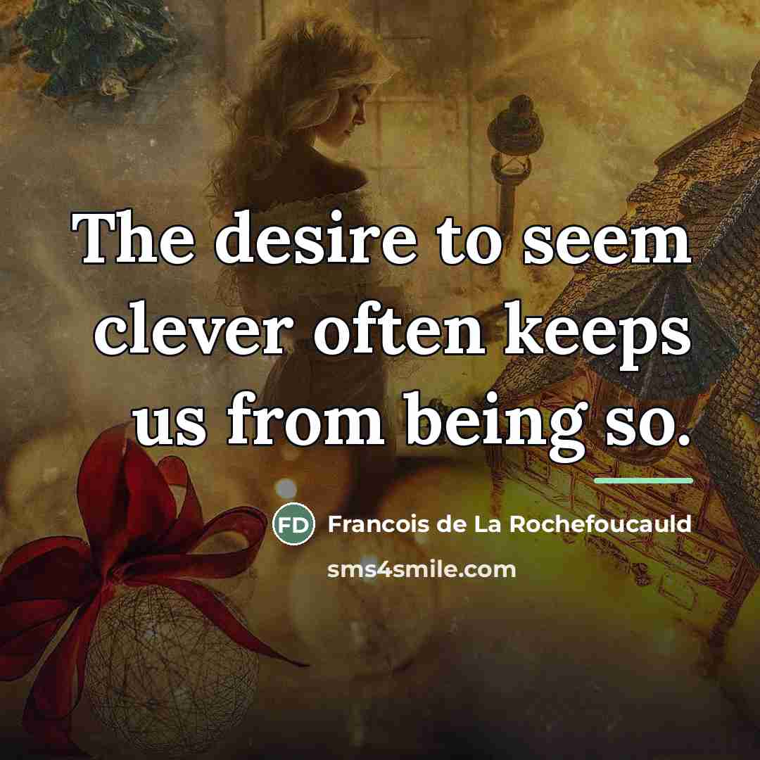 “The desire to seem clever often keeps us from being…” quote by Francois de La Rochefoucauld