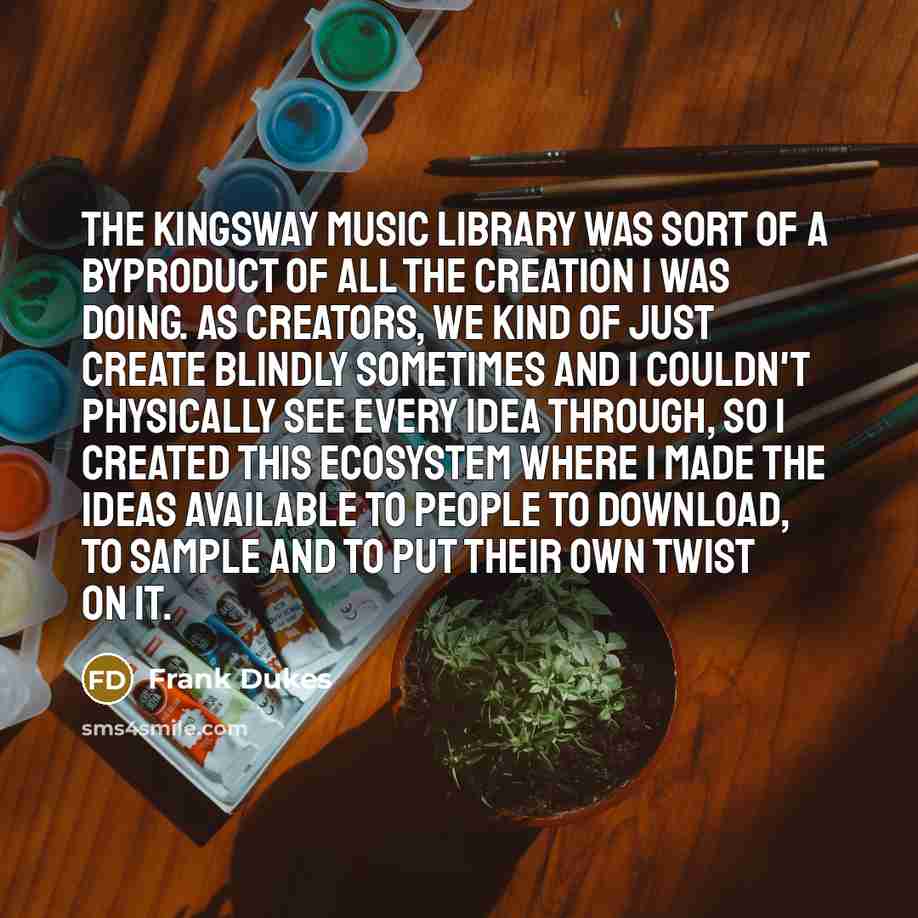 “The Kingsway Music Library was sort of a byproduct of…” quote by Frank Dukes