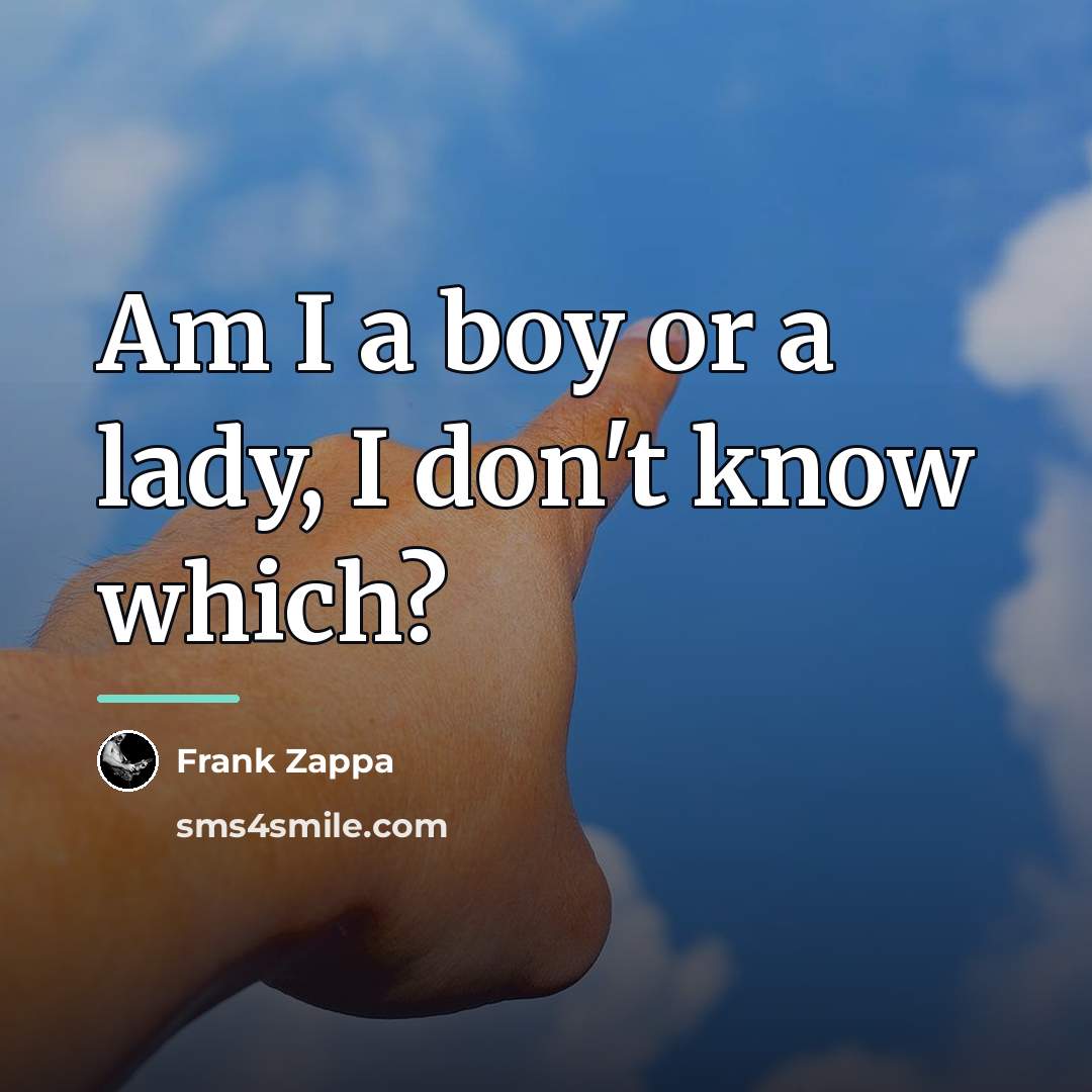 “Am I a boy or a lady, I don't know…” quote by Frank Zappa