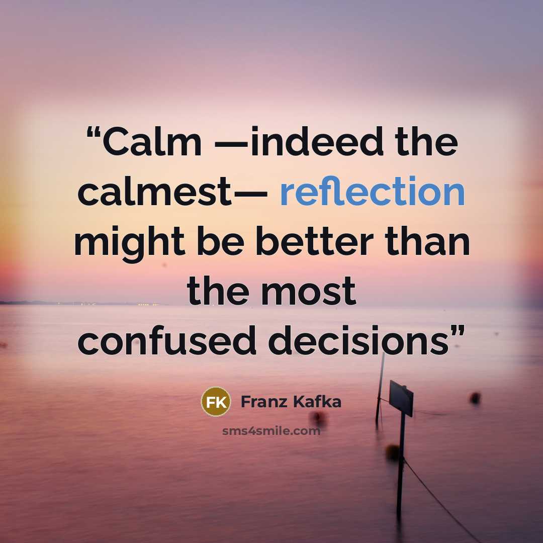 “Calm —indeed the calmest— reflection might be better than the most confused decisions” quote by Franz Kafka