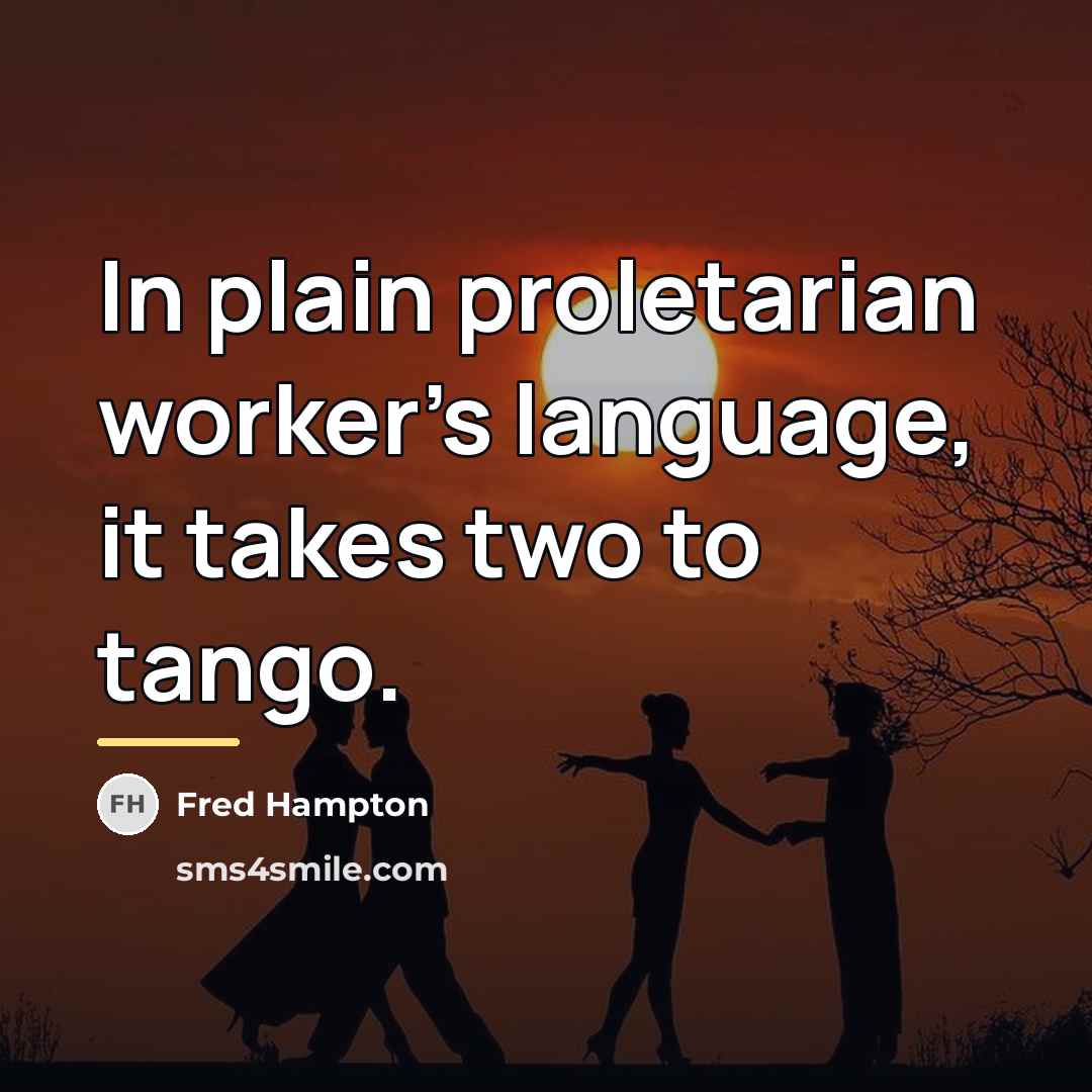 “In plain proletarian worker's language, it takes two to tango.…” quote by Fred Hampton