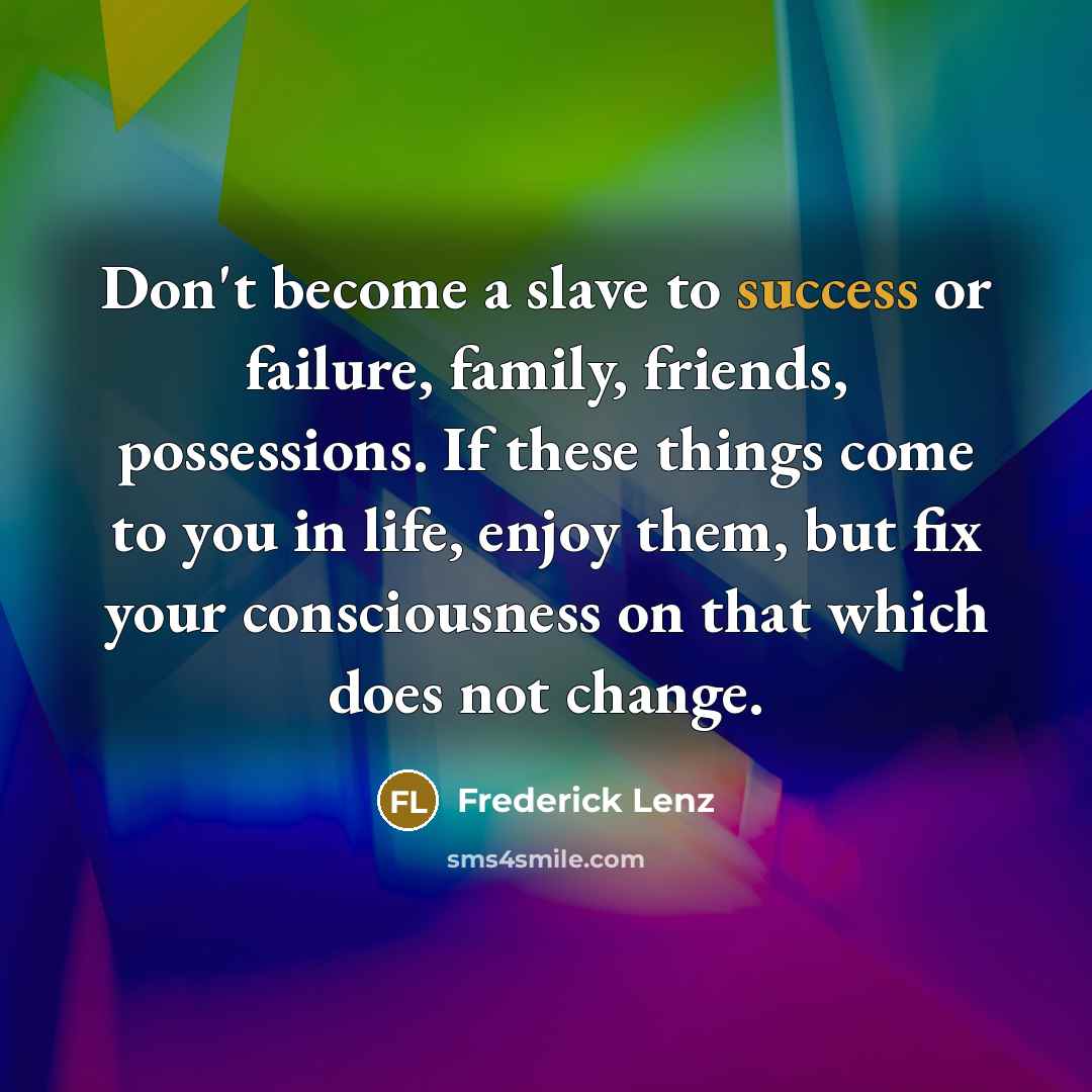 “Don't become a slave to success or failure, family, friends,…” quote by Frederick Lenz